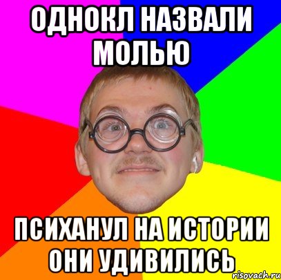 Однокл назвали молью Психанул на истории они удивились, Мем Типичный ботан