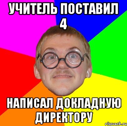 УЧИТЕЛЬ ПОСТАВИЛ 4 НАПИСАЛ ДОКЛАДНУЮ ДИРЕКТОРУ, Мем Типичный ботан