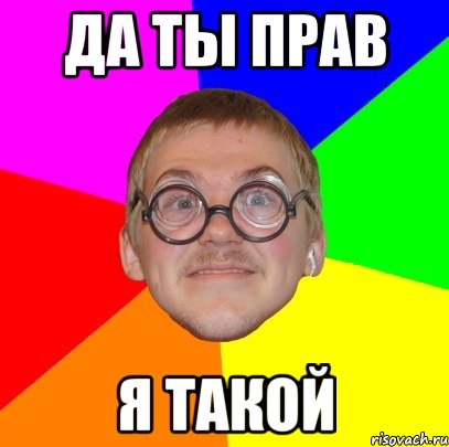 Да ты прав Я такой, Мем Типичный ботан