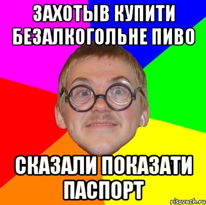 ЗАХОТЫВ КУПИТИ БЕЗАЛКОГОЛЬНЕ ПИВО СКАЗАЛИ ПОКАЗАТИ ПАСПОРТ, Мем Типичный ботан