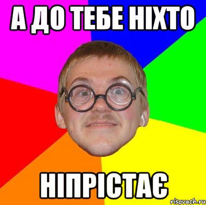 А до тебе ніхто ніпрістає, Мем Типичный ботан