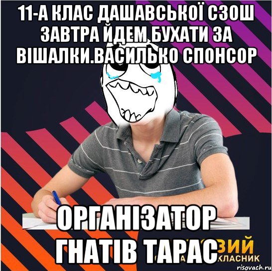 11-А клас Дашавської СЗОШ завтра йдем бухати за вішалки.Василько спонсор Організатор Гнатів ТАрас, Мем Типовий одинадцятикласник