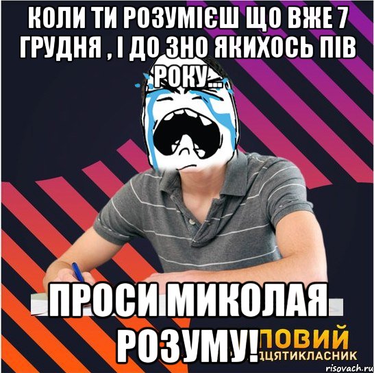 Коли ти розумієш що вже 7 грудня , і до ЗНО якихось пів року... Проси миколая розуму!