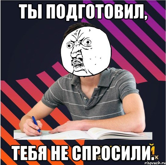 Ты подготовил, Тебя не спросили., Мем Типовий одинадцятикласник