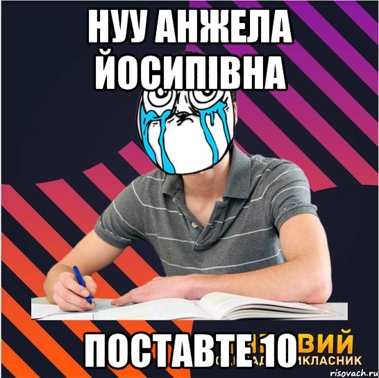 Нуу Анжела Йосипівна поставте 10, Мем Типовий одинадцятикласник