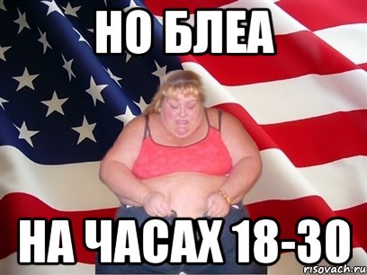 но блеа на часах 18-30, Мем Толстая американка