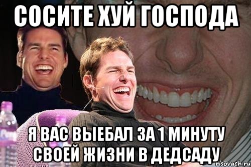 сосите хуй господа я вас выебал за 1 минуту своей жизни в дедсаду, Мем том круз