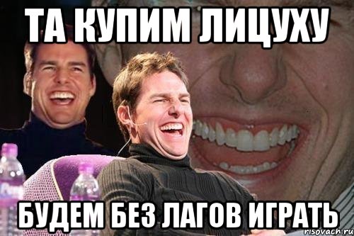 Та купим лицуху будем без лагов играть, Мем том круз