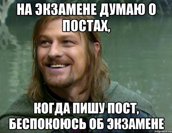 на экзамене думаю о постах, когда пишу пост, беспокоюсь об экзамене, Мем Тролль Боромир