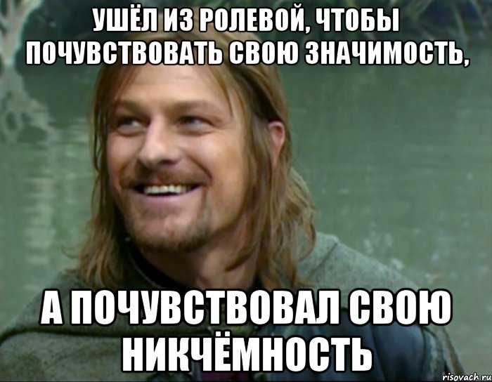 ушёл из ролевой, чтобы почувствовать свою значимость, а почувствовал свою никчёмность, Мем Тролль Боромир