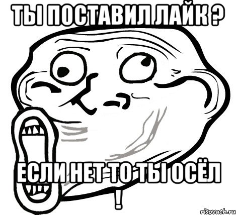 ты поставил лайк ? если нет то ты осёл !, Мем  Trollface LOL