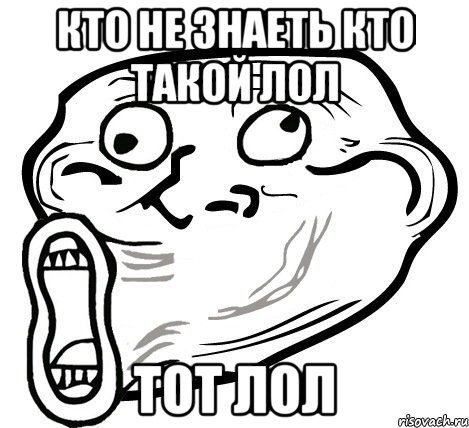 КТО НЕ ЗНАЕТЬ КТО ТАКОЙ ЛОЛ ТОТ ЛОЛ, Мем  Trollface LOL