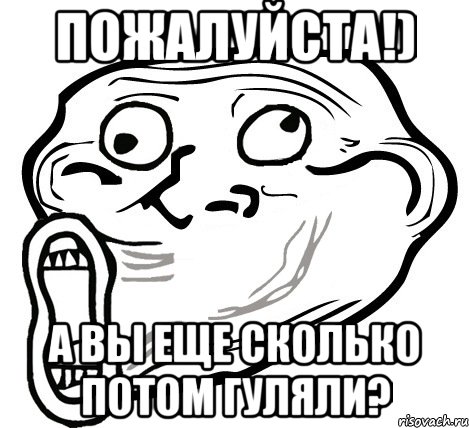 Пожалуйста!) А вы еще сколько потом гуляли?, Мем  Trollface LOL