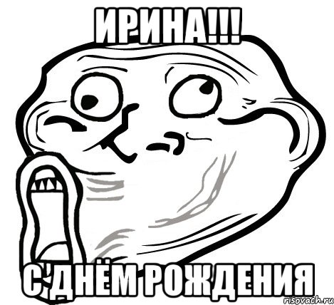 ИРИНА!!! С ДНЁМ РОЖДЕНИЯ, Мем  Trollface LOL