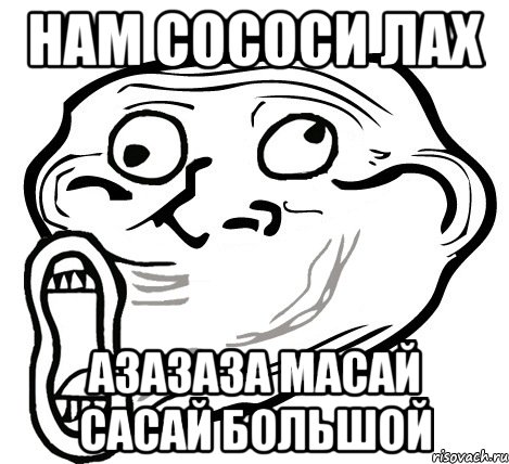 нам сососи лах азазаза масай сасай большой, Мем  Trollface LOL