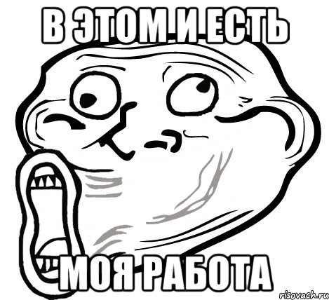 В ЭТОМ И ЕСТЬ МОЯ РАБОТА, Мем  Trollface LOL