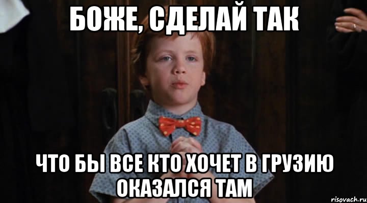 Боже, сделай так что бы все кто хочет в Грузию оказался там, Мем  Трудный Ребенок