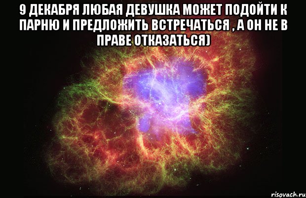 9 декабря любая девушка может подойти к парню и предложить встречаться , а он не в праве отказаться) , Мем Туманность