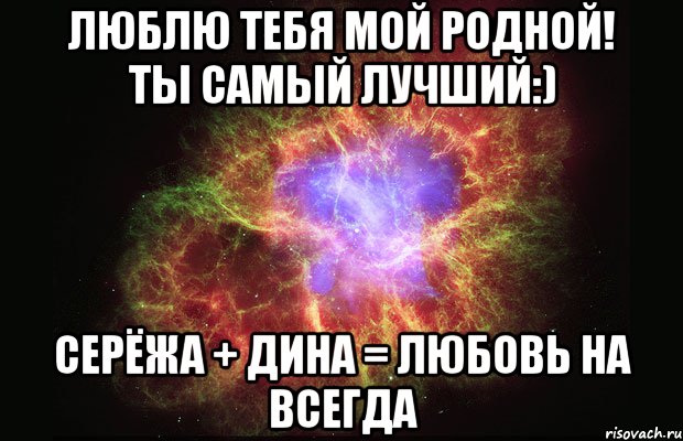 люблю тебя мой родной! ты самый лучший:) Серёжа + Дина = любовь на ВСЕГДА, Мем Туманность