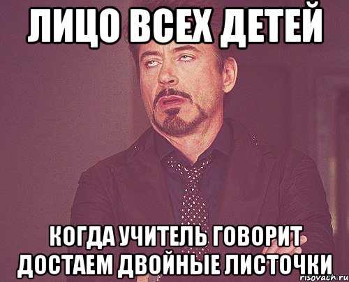 Лицо всех детей Когда учитель говорит достаем двойные листочки, Мем твое выражение лица