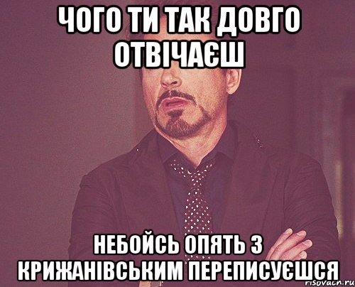 чого ти так довго отвічаєш небойсь опять з крижанівським переписуєшся, Мем твое выражение лица