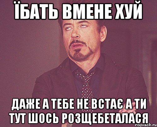 їбать вмене хуй даже а тебе не встає а ти тут шось розщебеталася, Мем твое выражение лица