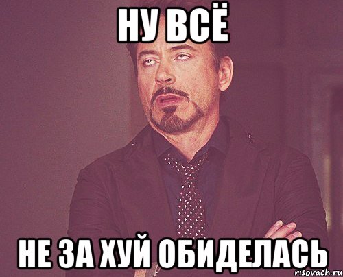 Ну всё не за хуй обиделась, Мем твое выражение лица