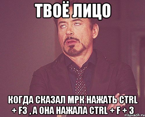 Твоё лицо Когда сказал МРК нажать CTRL + F3 , а она нажала Ctrl + F + 3, Мем твое выражение лица