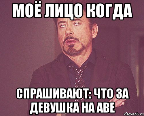 Моё лицо когда Спрашивают: что за девушка на аве, Мем твое выражение лица