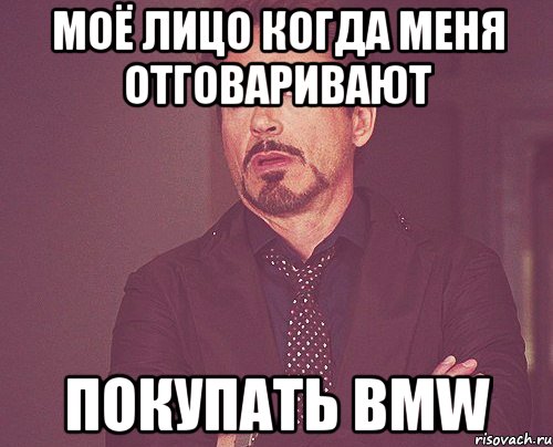 моё лицо когда меня отговаривают покупать BMW, Мем твое выражение лица