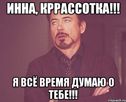 Инна, Кррассотка!!! Я всё время думаю о тебе!!!, Мем твое выражение лица