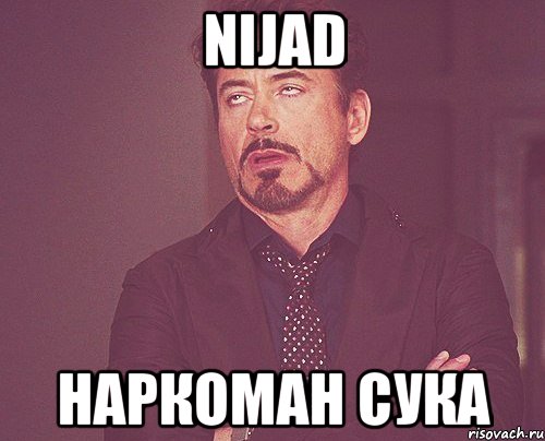 Nijad наркоман сука, Мем твое выражение лица