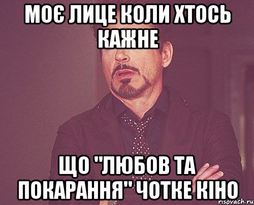 МОЄ ЛИЦЕ КОЛИ ХТОСЬ КАЖНЕ ЩО "ЛЮБОВ ТА ПОКАРАННЯ" чотке кіно, Мем твое выражение лица