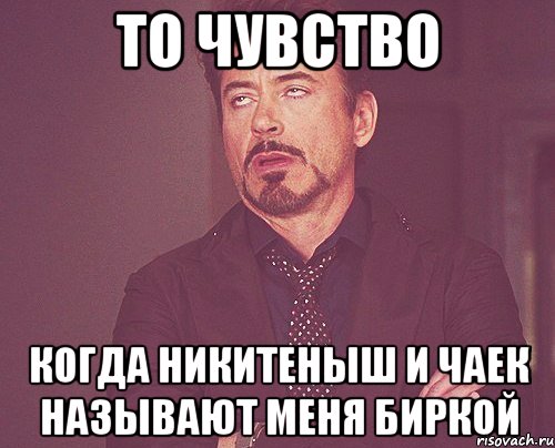 То чувство Когда никитеныш и чаек называют меня Биркой, Мем твое выражение лица