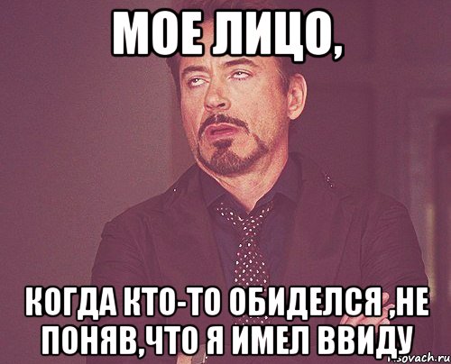 мое лицо, когда кто-то обиделся ,не поняв,что я имел ввиду, Мем твое выражение лица