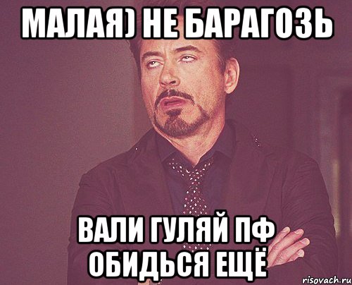 малая) не барагозь вали гуляй пф обидься ещё, Мем твое выражение лица