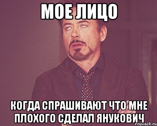 Мое лицо Когда спрашивают что мне плохого сделал янукович, Мем твое выражение лица