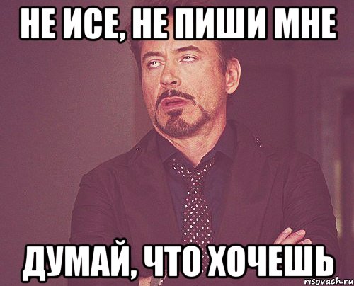 Не исе, не пиши мне Думай, что хочешь, Мем твое выражение лица