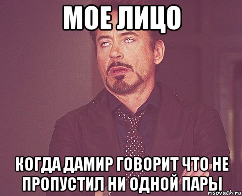 Мое лицо когда Дамир говорит что не пропустил ни одной пары, Мем твое выражение лица