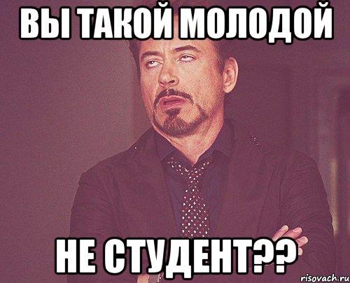 Вы такой молодой Не студент??, Мем твое выражение лица