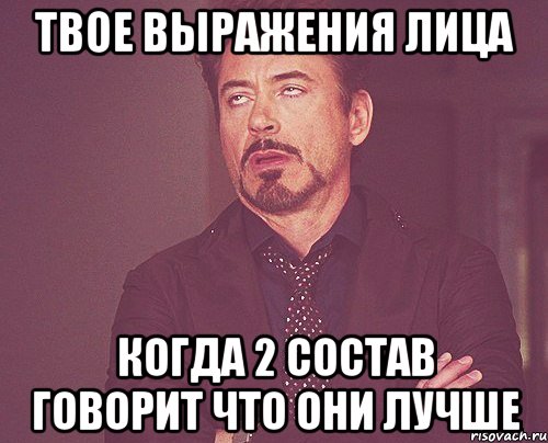 Твое выражения лица когда 2 состав говорит что они лучше, Мем твое выражение лица