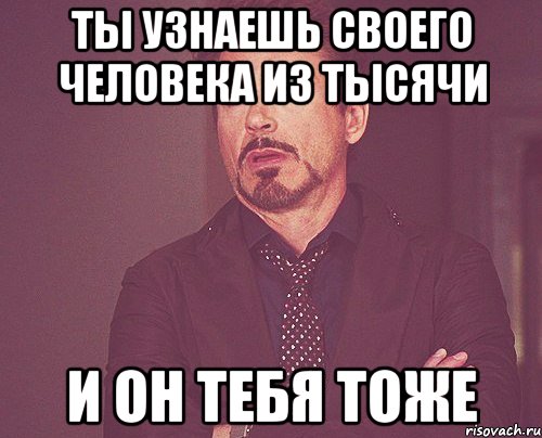 Ты узнаешь своего человека из тысячи И он тебя тоже, Мем твое выражение лица