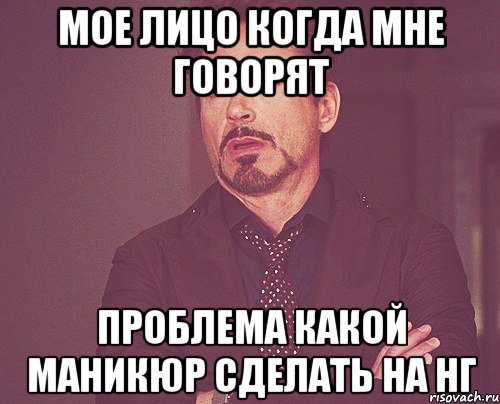 Мое лицо когда мне говорят Проблема какой маникюр сделать на нг, Мем твое выражение лица