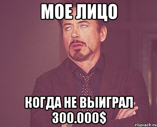 Мое лицо Когда не выиграл 300.000$, Мем твое выражение лица