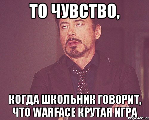 то чувство, когда школьник говорит, что Warface крутая игра, Мем твое выражение лица