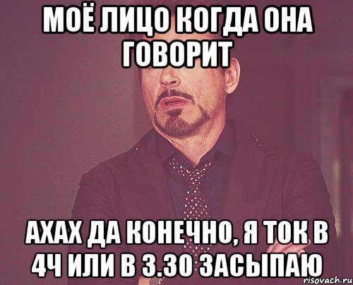 моё лицо когда она говорит ахах да конечно, я ток в 4ч или в 3.30 засыпаю, Мем твое выражение лица