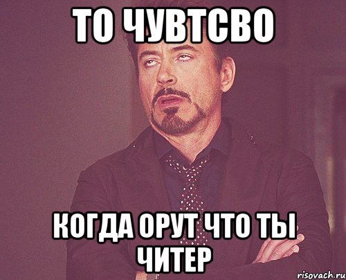 То чувтсво Когда орут что ты читер, Мем твое выражение лица