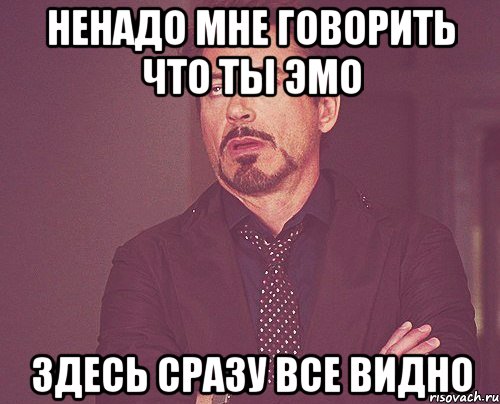 НЕНАДО МНЕ ГОВОРИТЬ ЧТО ТЫ ЭМО ЗДЕСЬ СРАЗУ ВСЕ ВИДНО, Мем твое выражение лица