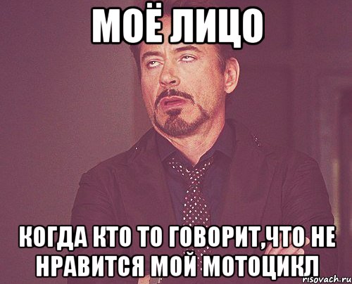 моё лицо когда кто то говорит,что не нравится мой мотоцикл, Мем твое выражение лица