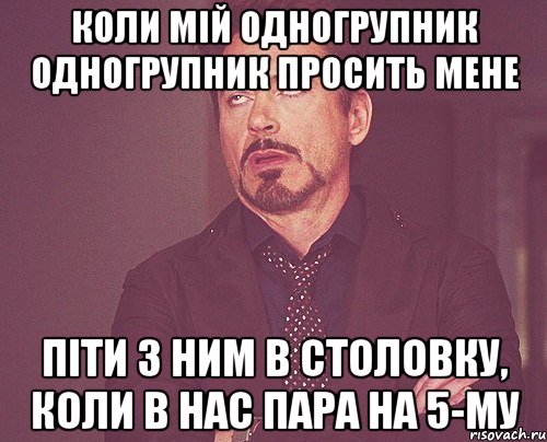 коли мій одногрупник одногрупник просить мене піти з ним в столовку, коли в нас пара на 5-му, Мем твое выражение лица